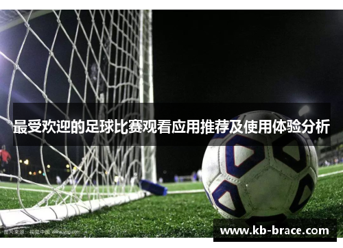 最受欢迎的足球比赛观看应用推荐及使用体验分析